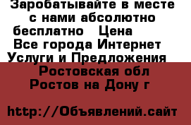 Заробатывайте в месте с нами абсолютно бесплатно › Цена ­ 450 - Все города Интернет » Услуги и Предложения   . Ростовская обл.,Ростов-на-Дону г.